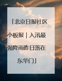 北京日报社区小板报｜入汛最强降雨昨日落在东华门