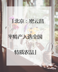 北京：密云昌平特产入选全国特质农品