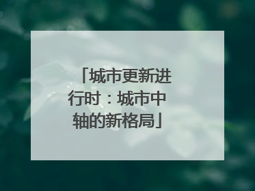 城市更新进行时：城市中轴的新格局