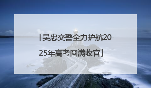 吴忠交警全力护航2025年高考圆满收官