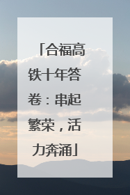 合福高铁十年答卷：串起繁荣，活力奔涌