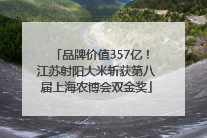 品牌价值357亿！江苏射阳大米斩获第八届上海农博会双金奖