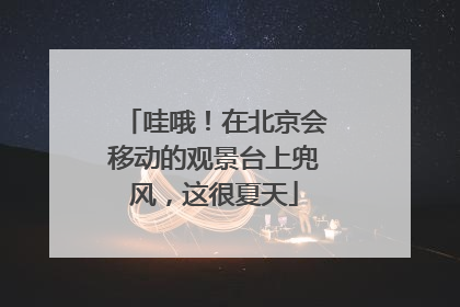 哇哦！在北京会移动的观景台上兜风，这很夏天