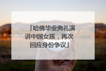 哈佛毕业典礼演讲中国女孩，再次回应身份争议