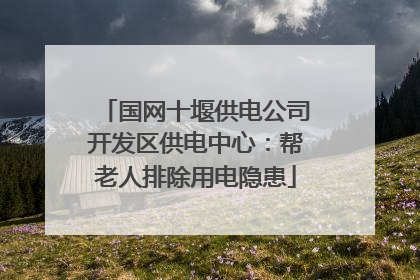 国网十堰供电公司开发区供电中心：帮老人排除用电隐患