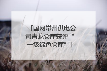 国网常州供电公司青龙仓库获评“一级绿色仓库”