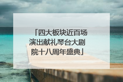 四大板块近百场演出献礼琴台大剧院十八周年盛典