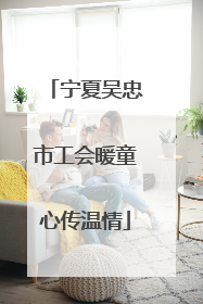 宁夏吴忠市工会暖童心传温情