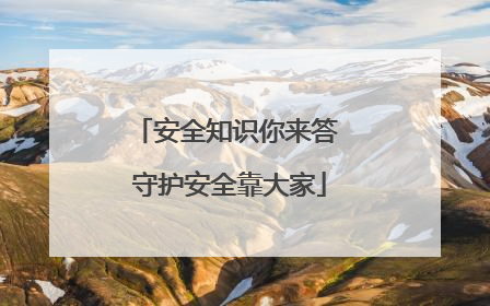 安全知识你来答 守护安全靠大家