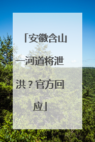 安徽含山一河道将泄洪？官方回应