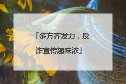 多方齐发力，反诈宣传趣味浓
