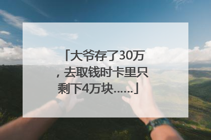 大爷存了30万，去取钱时卡里只剩下4万块……