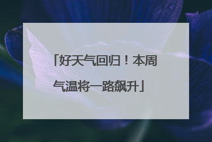 好天气回归！本周气温将一路飙升