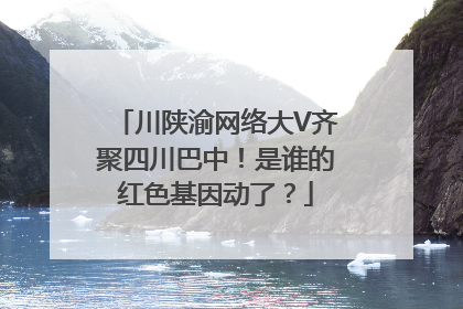 川陕渝网络大V齐聚四川巴中！是谁的红色基因动了？