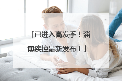 已进入高发季！淄博疾控最新发布！