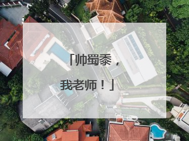 帅蜀黍，我老师！