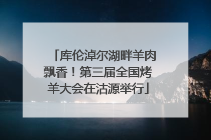库伦淖尔湖畔羊肉飘香！第三届全国烤羊大会在沽源举行