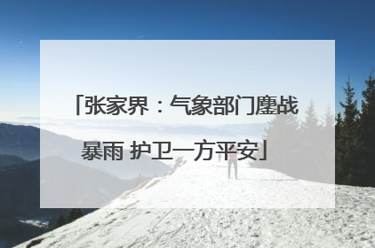 张家界：气象部门鏖战暴雨 护卫一方平安