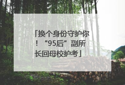 换个身份守护你！“95后”副所长回母校护考