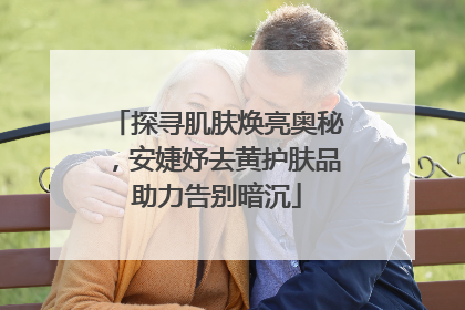 探寻肌肤焕亮奥秘，安婕妤去黄护肤品助力告别暗沉