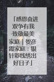 感恩奋进 双争有我·致敬最美家庭｜贺彦霞家庭：银针彩线绣出好日子