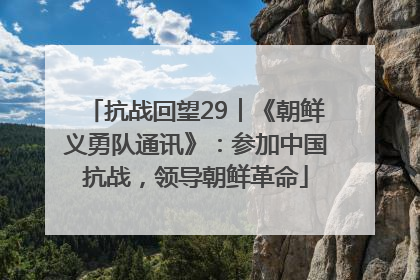 抗战回望29︱《朝鲜义勇队通讯》：参加中国抗战，领导朝鲜革命