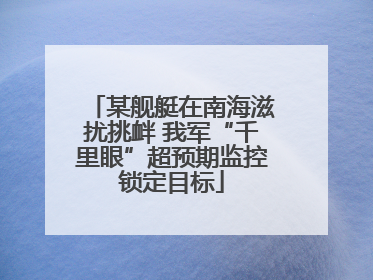 某舰艇在南海滋扰挑衅 我军“千里眼”超预期监控锁定目标