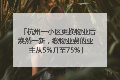杭州一小区更换物业后焕然一新，缴物业费的业主从5%升至75%