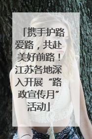 携手护路爱路，共赴美好前路！江苏各地深入开展“路政宣传月”活动