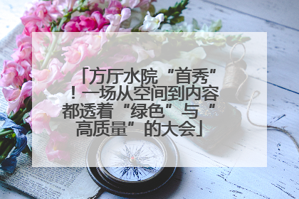 方厅水院“首秀”！一场从空间到内容都透着“绿色”与“高质量”的大会