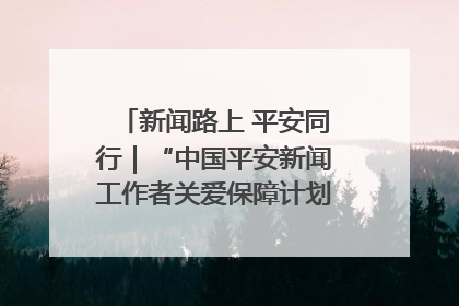 新闻路上 平安同行｜“中国平安新闻工作者关爱保障计划”在鲁落地