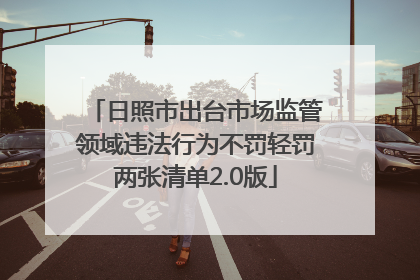 日照市出台市场监管领域违法行为不罚轻罚两张清单2.0版