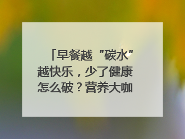 早餐越“碳水”越快乐，少了健康怎么破？营养大咖教你“食得更招积”｜第二期