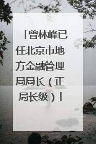 曾林峰已任北京市地方金融管理局局长（正局长级）