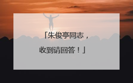 朱俊亭同志，收到请回答！