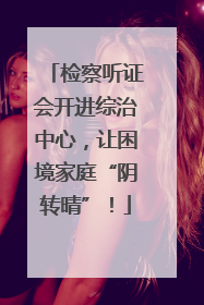 检察听证会开进综治中心，让困境家庭“阴转晴”！