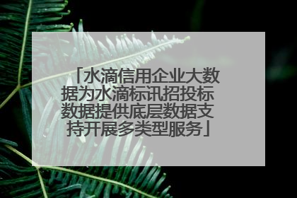 水滴信用企业大数据为水滴标讯招投标数据提供底层数据支持开展多类型服务