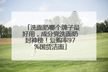 洗面奶哪个牌子最好用，成分党洗面奶封神榜！复购率97%国货洁面