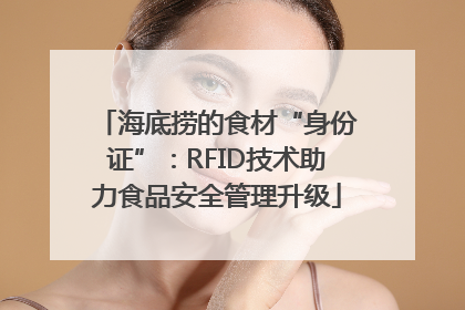 海底捞的食材“身份证”：RFID技术助力食品安全管理升级
