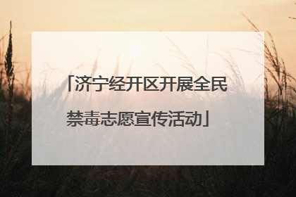 济宁经开区开展全民禁毒志愿宣传活动