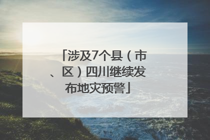涉及7个县（市、区）四川继续发布地灾预警