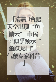 清晨﻿合肥天空出现“鱼鳞云” 市民：似乎预示“鱼跃龙门” 气象专家科普