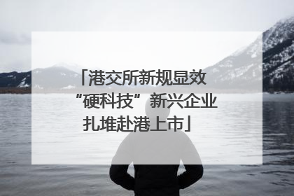 港交所新规显效 “硬科技”新兴企业扎堆赴港上市