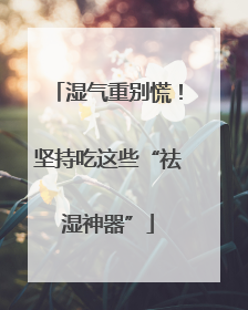 湿气重别慌！坚持吃这些“祛湿神器”