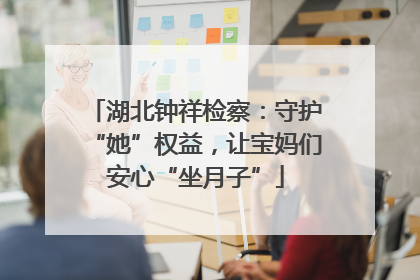 湖北钟祥检察：守护“她”权益，让宝妈们安心“坐月子”