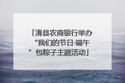 滑县农商银行举办“我们的节日·端午”包粽子主题活动