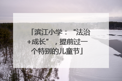 滨江小学：“法治+成长”，提前过一个特别的儿童节
