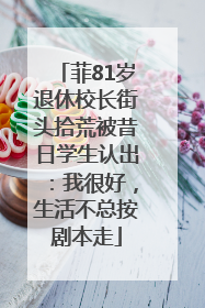 菲81岁退休校长街头拾荒被昔日学生认出：我很好，生活不总按剧本走