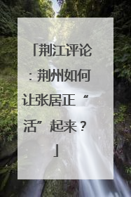 荆江评论：荆州如何让张居正“活”起来？