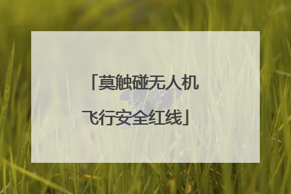 莫触碰无人机飞行安全红线